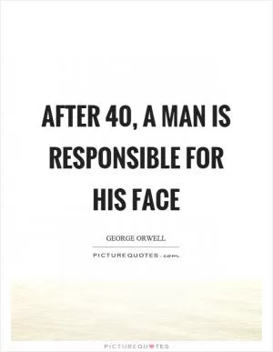 After 40, a man is responsible for his face Picture Quote #1