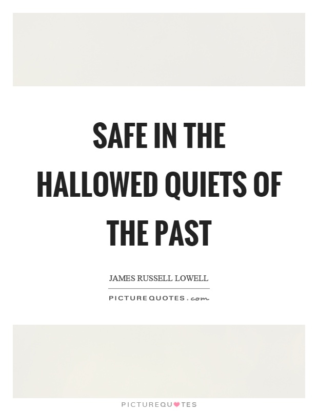Safe in the hallowed quiets of the past Picture Quote #1