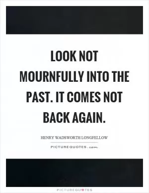 Look not mournfully into the past. It comes not back again Picture Quote #1