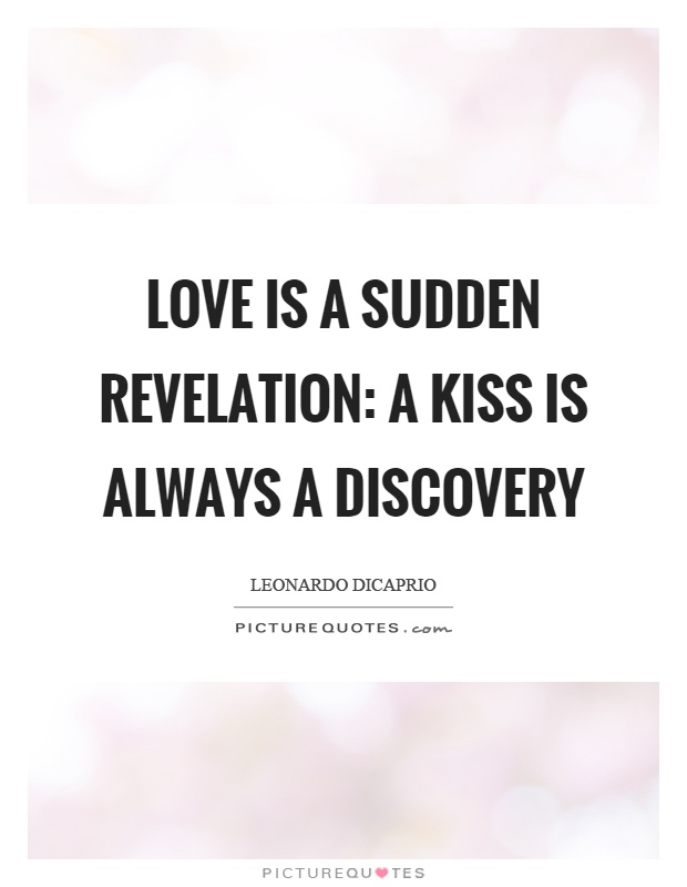 Love is a sudden revelation: a kiss is always a discovery Picture Quote #1
