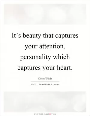 It’s beauty that captures your attention. personality which captures your heart Picture Quote #1