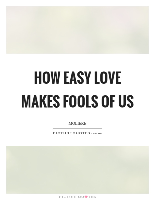 How easy love makes fools of us Picture Quote #1