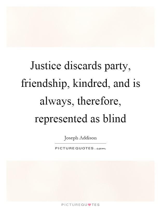 Justice discards party, friendship, kindred, and is always, therefore, represented as blind Picture Quote #1
