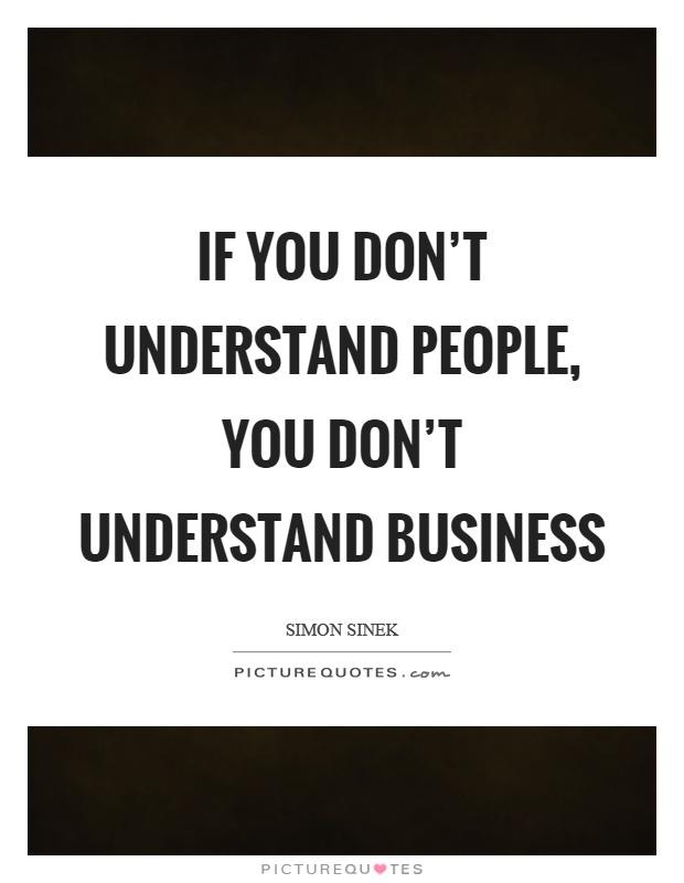 If you don't understand people, you don't understand business Picture Quote #1