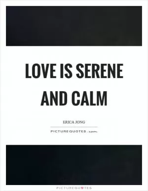 Love is serene and calm Picture Quote #1