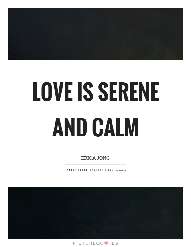 Love is serene and calm Picture Quote #1