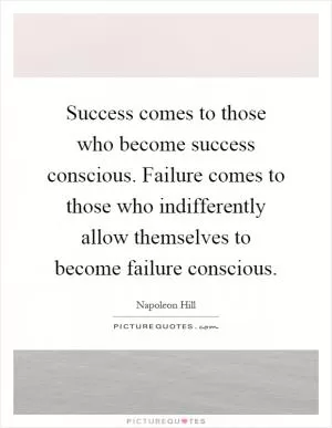 Success comes to those who become success conscious. Failure comes to those who indifferently allow themselves to become failure conscious Picture Quote #1