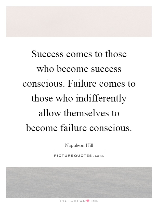 Success comes to those who become success conscious. Failure comes to those who indifferently allow themselves to become failure conscious Picture Quote #1