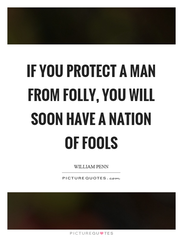 If you protect a man from folly, you will soon have a nation of fools Picture Quote #1