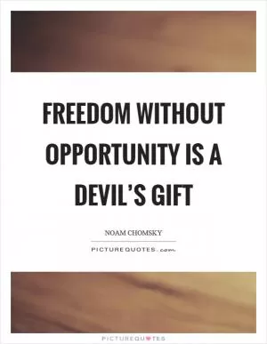 Freedom without opportunity is a devil’s gift Picture Quote #1