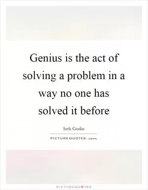 Genius is the act of solving a problem in a way no one has solved it before Picture Quote #1
