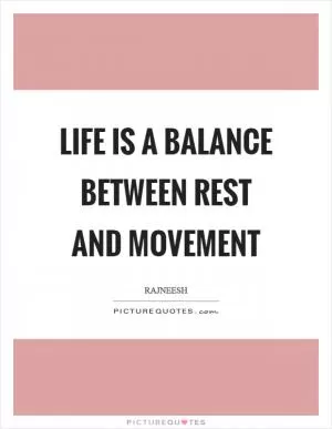 Life is a balance between rest and movement Picture Quote #1
