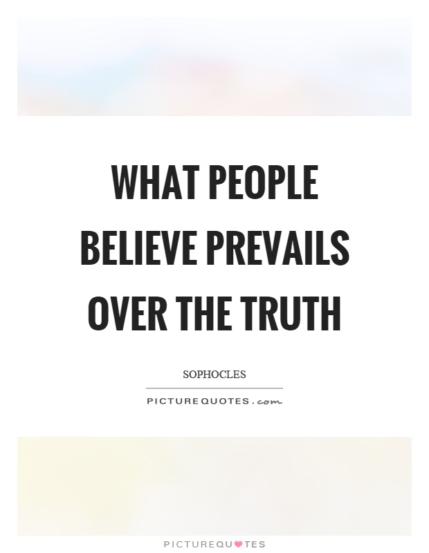 What people believe prevails over the truth Picture Quote #1