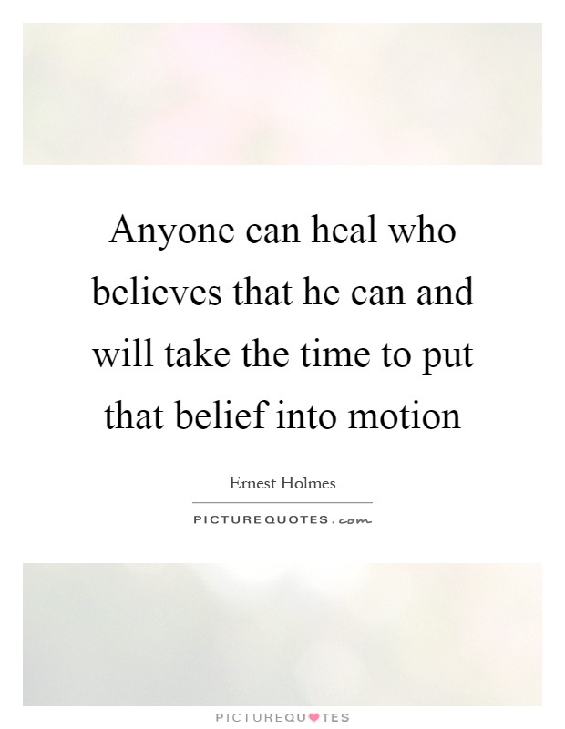 Anyone can heal who believes that he can and will take the time to put that belief into motion Picture Quote #1