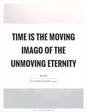 Time is the moving imago of the unmoving eternity Picture Quote #1