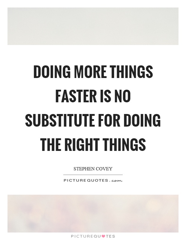Doing more things faster is no substitute for doing the right things Picture Quote #1