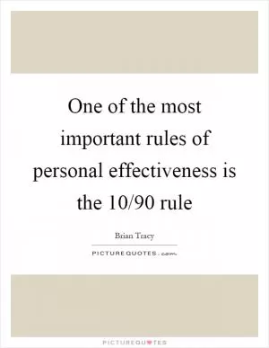 One of the most important rules of personal effectiveness is the 10/90 rule Picture Quote #1