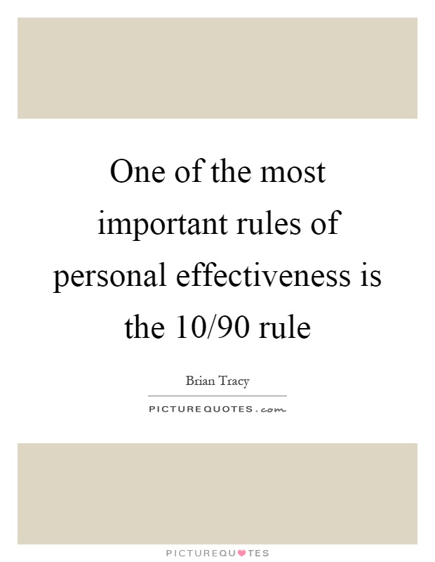 One of the most important rules of personal effectiveness is the 10/90 rule Picture Quote #1