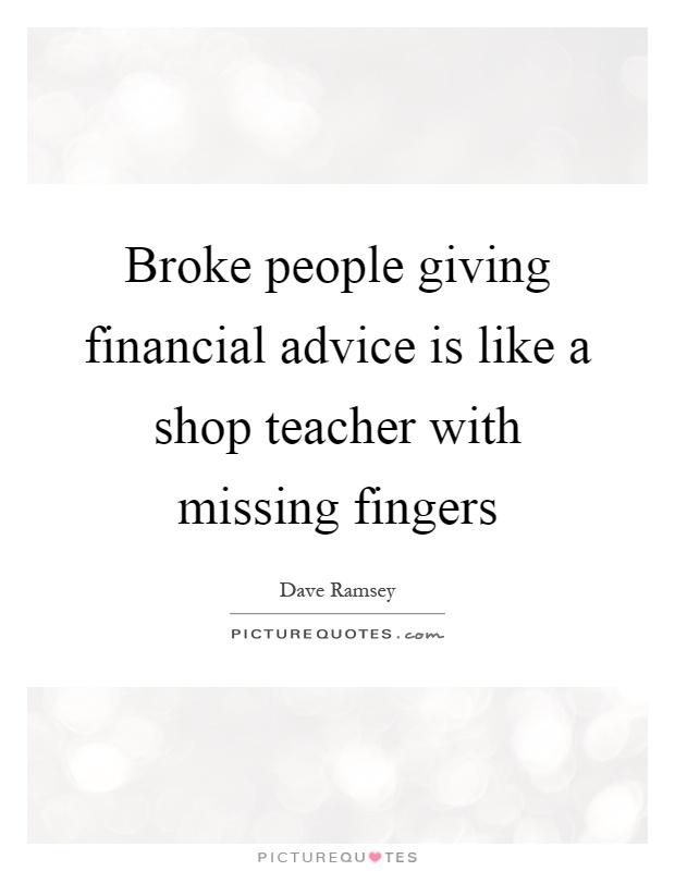 Broke people giving financial advice is like a shop teacher with missing fingers Picture Quote #1