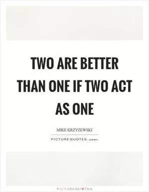 Two are better than one if two act as one Picture Quote #1