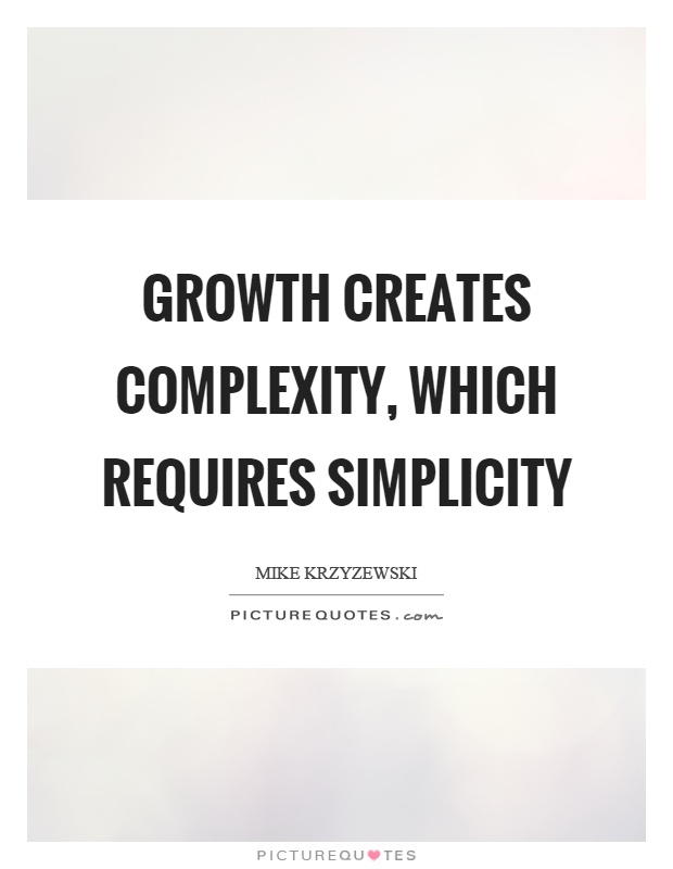 Growth creates complexity, which requires simplicity Picture Quote #1