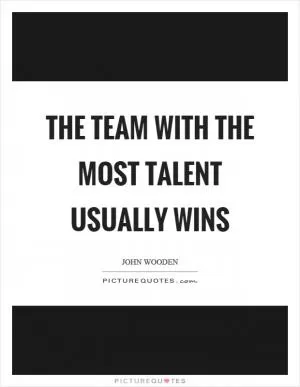 The team with the most talent usually wins Picture Quote #1