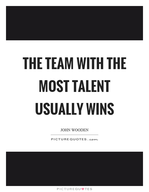 The team with the most talent usually wins Picture Quote #1