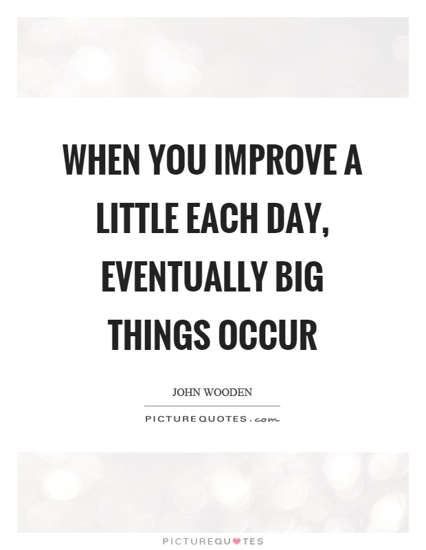 When you improve a little each day, eventually big things occur Picture Quote #1