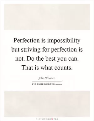 Perfection is impossibility but striving for perfection is not. Do the best you can. That is what counts Picture Quote #1