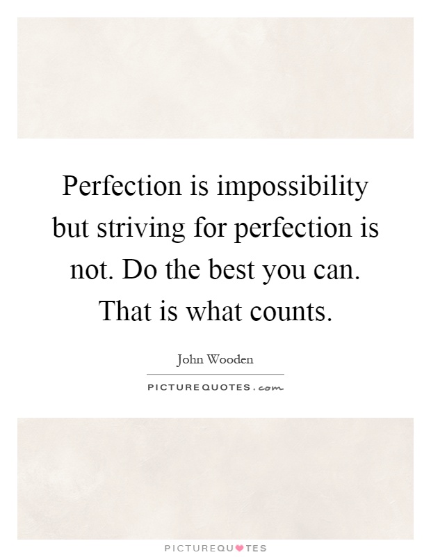 Perfection is impossibility but striving for perfection is not. Do the best you can. That is what counts Picture Quote #1