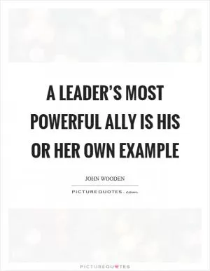 A leader’s most powerful ally is his or her own example Picture Quote #1