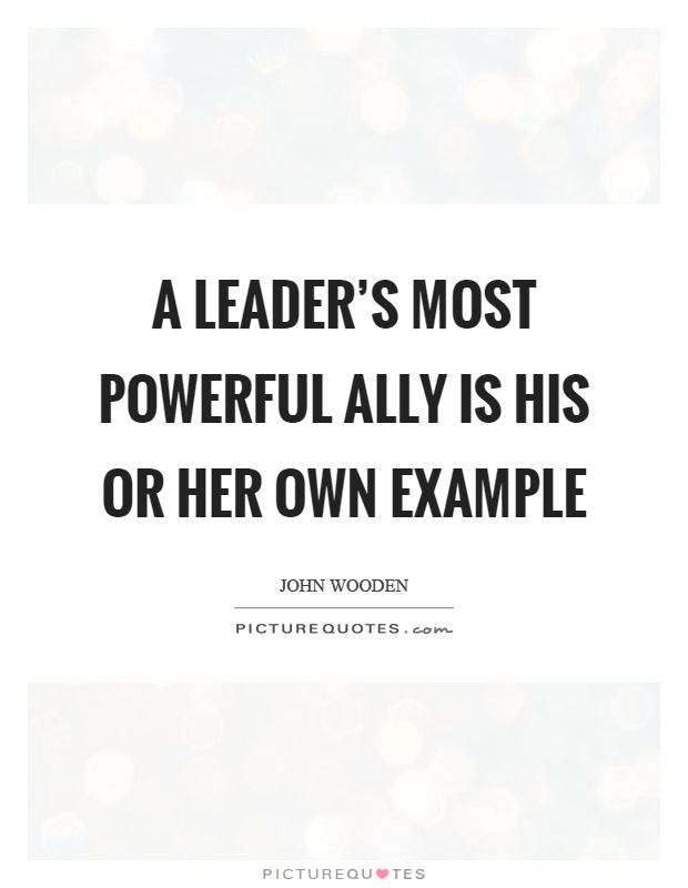 A leader's most powerful ally is his or her own example Picture Quote #1