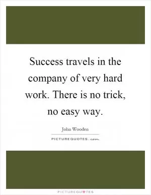 Success travels in the company of very hard work. There is no trick, no easy way Picture Quote #1