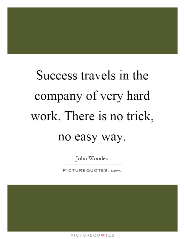 Success travels in the company of very hard work. There is no trick, no easy way Picture Quote #1