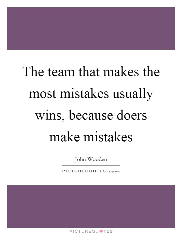 The team that makes the most mistakes usually wins, because doers make mistakes Picture Quote #1