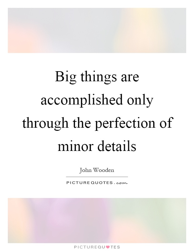 Big things are accomplished only through the perfection of minor details Picture Quote #1