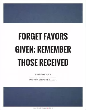 Forget favors given; remember those received Picture Quote #1