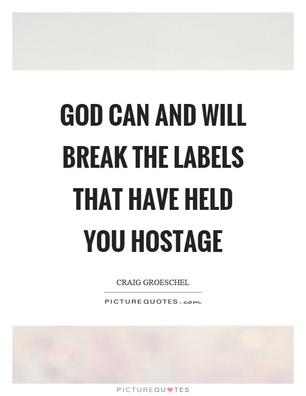God can and will break the labels that have held you hostage Picture Quote #1