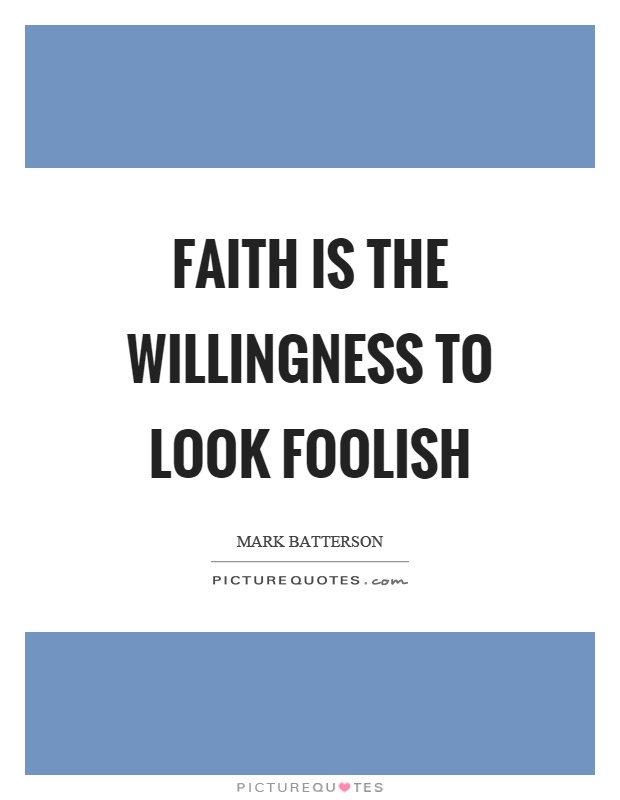 Faith is the willingness to look foolish Picture Quote #1