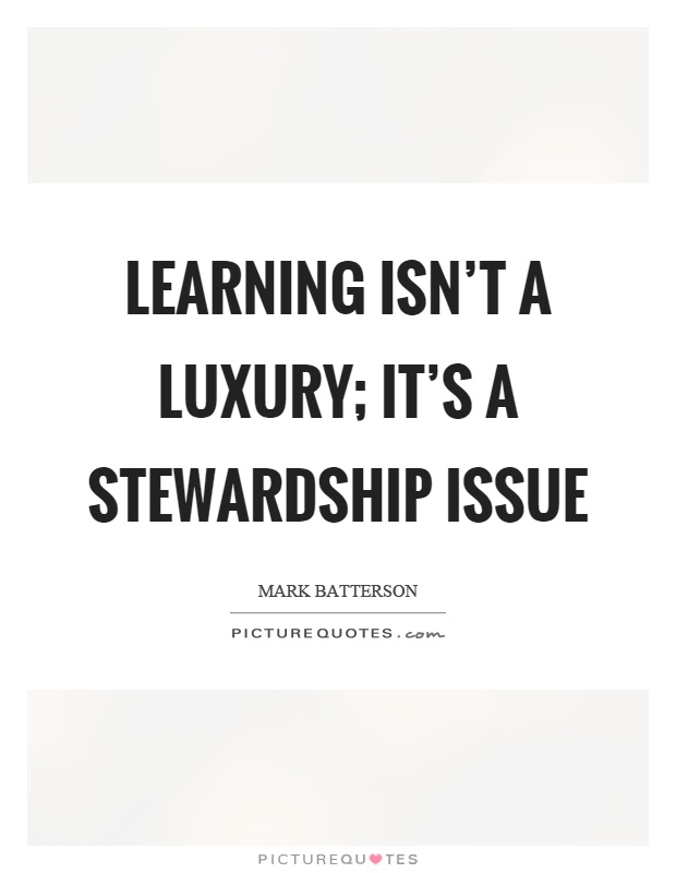 Learning isn't a luxury; it's a stewardship issue Picture Quote #1