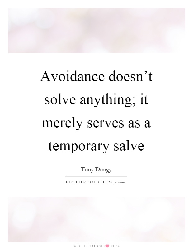 Avoidance doesn't solve anything; it merely serves as a temporary salve Picture Quote #1