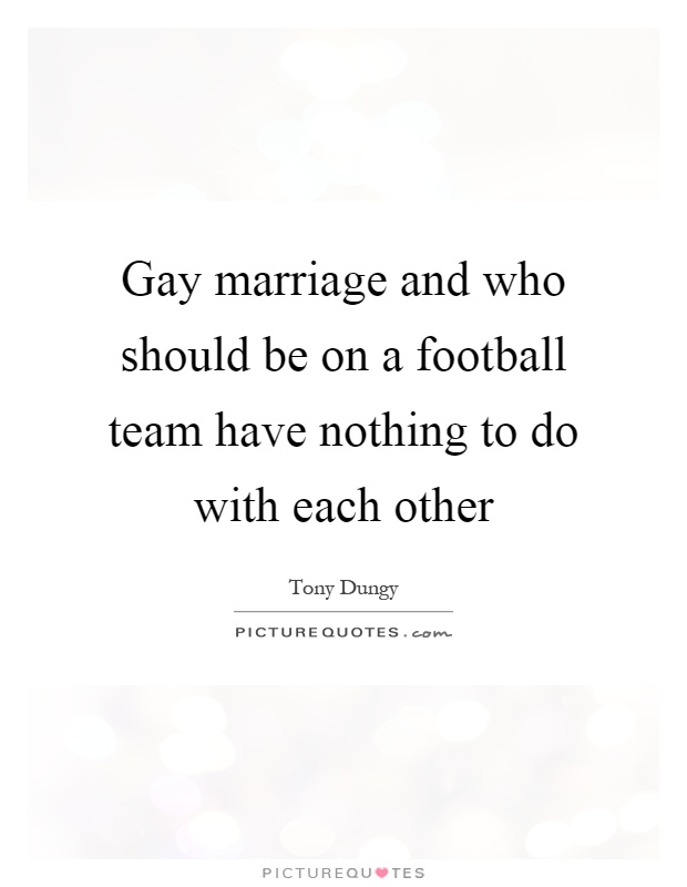 Gay marriage and who should be on a football team have nothing to do with each other Picture Quote #1