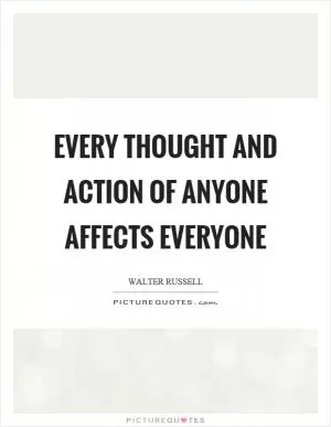 Every thought and action of anyone affects everyone Picture Quote #1