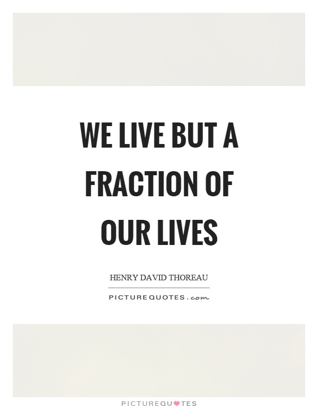 We live but a fraction of our lives Picture Quote #1