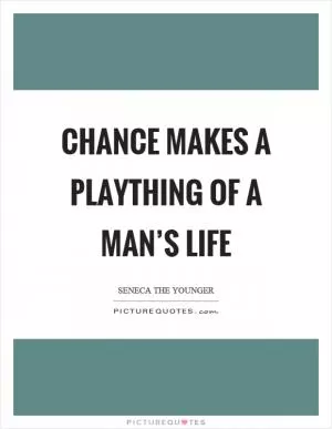 Chance makes a plaything of a man’s life Picture Quote #1