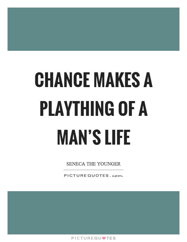 Chance makes a plaything of a man's life Picture Quote #1