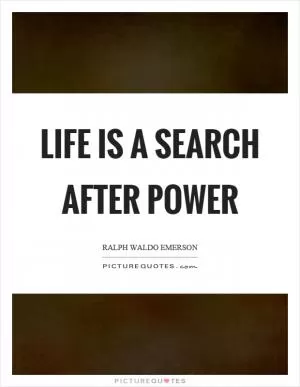 Life is a search after power Picture Quote #1