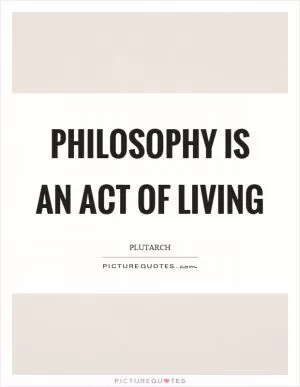 Philosophy is an act of living Picture Quote #1