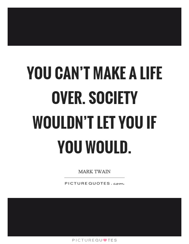 You can't make a life over. Society wouldn't let you if you would Picture Quote #1