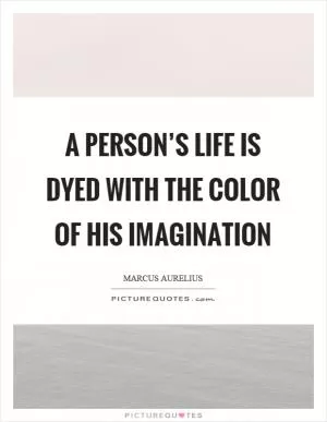 A person’s life is dyed with the color of his imagination Picture Quote #1
